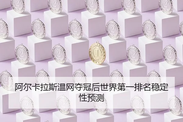 阿尔卡拉斯温网夺冠后世界第一排名稳定性预测